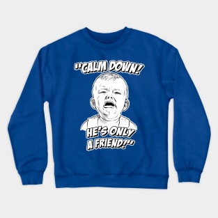 Calm Down! He's Only a Friend! Crewneck Sweatshirt